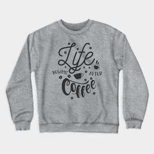 Life Begins After Coffee, Coffee Lover Gift, Coffee Mate. Crewneck Sweatshirt